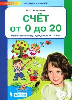 Лариса Игнатьева: Счет от 0 до 20. Рабочая тетрадь для детей 6-7 лет. ФГОС ДО