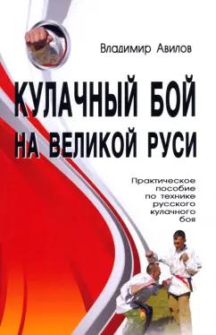 Владимир Авилов: Кулачный бой на Великой Руси. Практическое пособие по технике русского кулачного боя