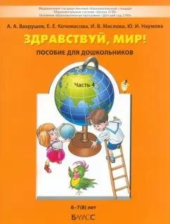 Вахрушев, Кочемасова, Маслова: Здравствуй, мир! Пособие для дошкольников. В 4-х частях. Часть 4. 6-8 лет. ФГОС