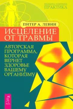 Питер Левин: Исцеление от травмы. Авторская программа, которая вернет здоровье вашему организму