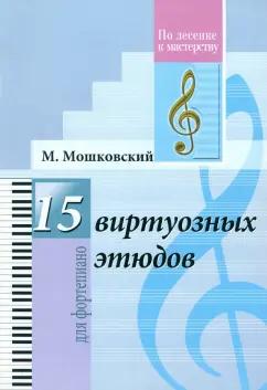 Мориц Мошковский: 15 виртуозных этюдов. Для фортепиано