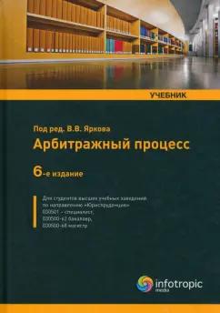 Инфотропик | Ярков, Абсалямов, Арсенов: Арбитражный процесс. Учебник