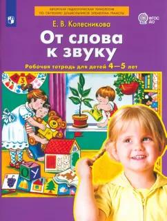 Елена Колесникова: От слова к звуку. Рабочая тетрадь для детей 4-5 лет. ФГОС ДО