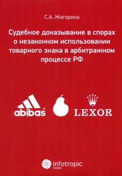 Светлана Жагорина: Судебное доказывание в спорах о незаконном использовании товарного знака в арбитражном процессе РФ