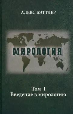 Алекс Бэттлер: Мирология. Прогресс и сила в мировых отношениях. Том 1. Введение в мирологию