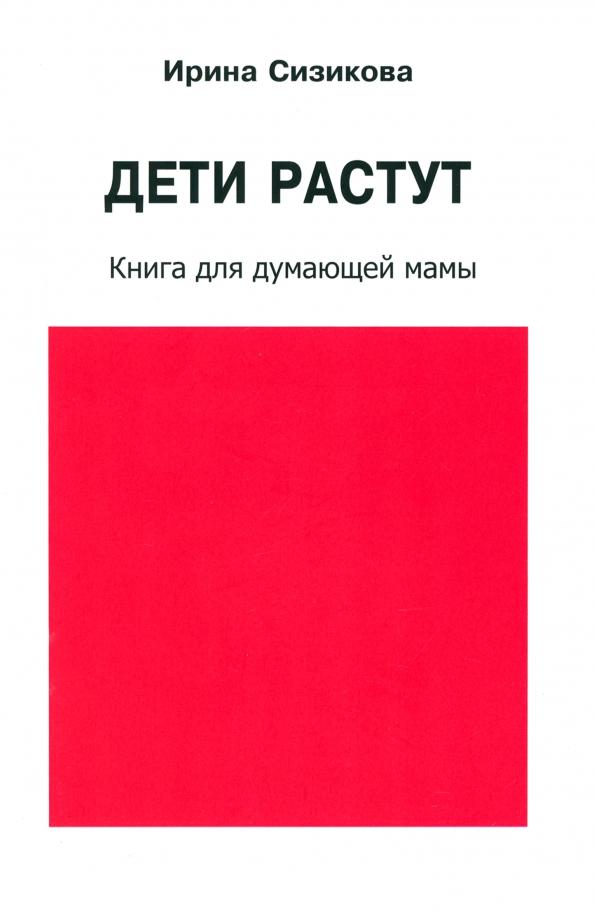 Институт общегуманитарных исследований | Ирина Сизикова: Дети растут. Книга для думающей мамы