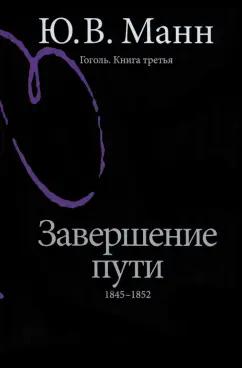 Юрий Манн: Гоголь. Книга третья. Завершение пути. 1845-1852