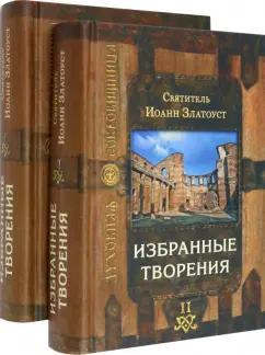 Иоанн Святитель: Святитель Иоанн Златоуст. Избранные творения. В 2-х томах