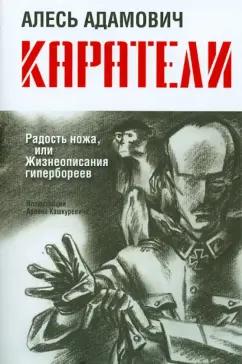 Алесь Адамович: Каратели. Радость ножа, или Жизнеописания гипербореев