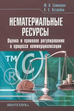 Политехника | Семенова, Ястребов: Нематериальные ресурсы. Оценка и правовое регулирование в процессе коммерциализации