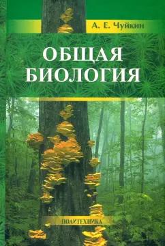 Политехника | Александр Чуйкин: Общая биология. Пособие для поступающих на биологические и медицинские факультеты университетов