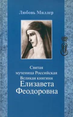 Любовь Миллер: Святая мученица Российская Великая княгиня Елизавета Феодоровна