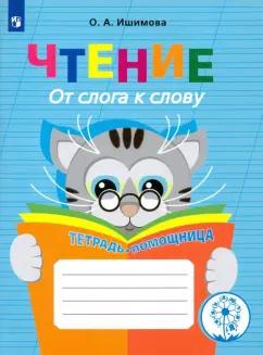 Ольга Ишимова: Чтение. От слога к слову. Тетрадь-помощница. ФГОС