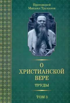 Михаил Протоиерей: О христианской вере. Труды. В 3 томах. Том 3