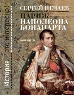 Сергей Нечаев: Париж Наполеона Бонапарта. Путеводитель