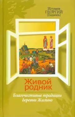 Георгий Игумен: Живой родник. Благочестивые традиции деревни Жилино