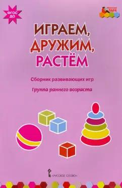 Артюхова, Белькович: Играем, дружим, растем. Сборник развивающих игр. Группа раннего возраста