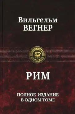 Вильгельм Вегнер: Рим. Полное издание в одном томе