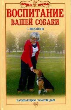 Сергей Михайлов: Воспитание вашей собаки. Начинающим собаководам