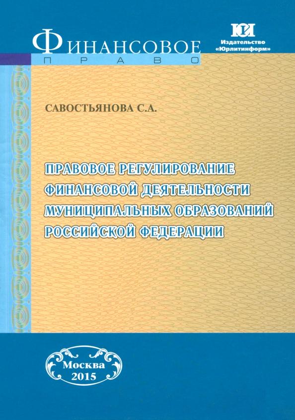 Светлана Савостьянова: Правовое регулирование финансовой деятельности муниципальных образований РФ. Монография