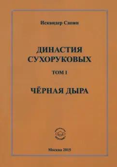 Искандер Сапин: Династия Сухоруковых. Том 1. Чёрная дыра