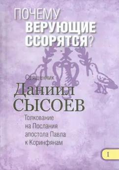 Даниил Священник: Почему верующие ссорятся? Толкование на Первое и Второе Послания апостола Павла. В 12 частях Часть 1