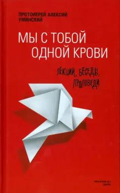 Алексий Протоиерей: Мы с тобой одной крови. Лекции, беседы, проповеди