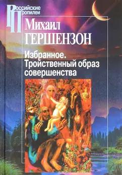 Михаил Гершензон: Избранное. Тройственный образ совершенства