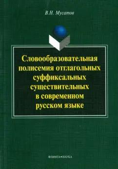 Валерий Мусатов: Словообразовательная полисемия отглагольных суффиксальных существительных в совр. рус. языке