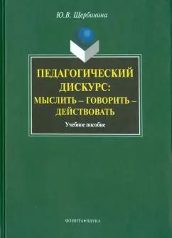 Юлия Щербинина: Педагогический дискурс. Мыслить — говорить — действовать. Учебное пособие