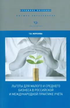 Татьяна Морозова: Льготы для малого и среднего бизнеса в российской и международной практике учета. Учебное пособие