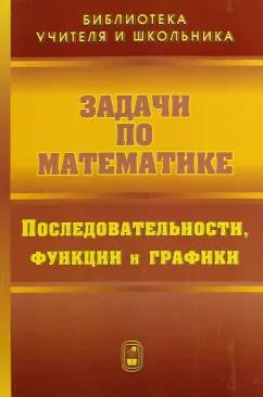 Физматлит | Олехник, Вавилов, Мельников: Задачи по математике. Последовательности, функции и графики