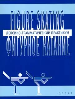 Спорт | Я. Глембоцкая: Фигурное катание. Лексико-грамматический практикум по английскому языку