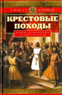 Томас Эсбридж: Крестовые походы. Войны Средневековья за Святую Землю