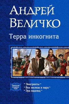 Андрей Величко: Терра Инкогнита. Эмигранты. Век железа и пара. Эра надежд