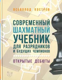 Всеволод Костров: Современный шахматный учебник для разрядников и будущих чемпионов. Открытые дебюты