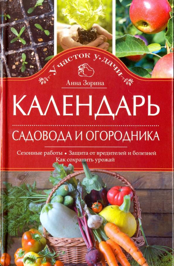 Анна Зорина: Календарь садовода и огородника. Сезонные работы. Защита от вредителей и болезней