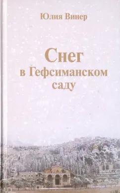 Юлия Винер: Снег в Гефсиманском саду. Повести и маленькая пьеска