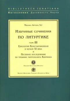 Институт Святого Фомы | SJ Арранц: Избранные сочинения по литургике. Том 3. Евхологий Константинополя в начале ХI века