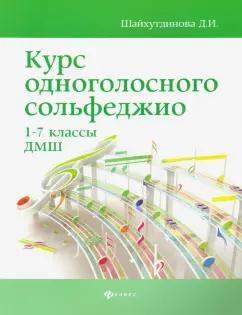 Дамира Шайхутдинова: Курс одноголосного сольфеджио. 1-7 классы ДМШ