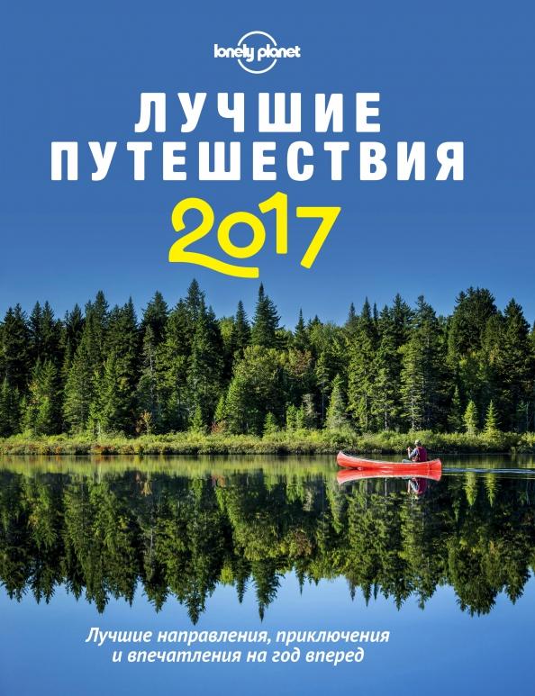 Лучшие путешествия 2017. Лучшие направления, приключения и впечатления на год вперед