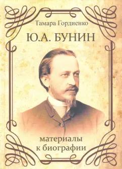 Тамара Гордиенко: Ю.А. Бунин. Материалы к биографии