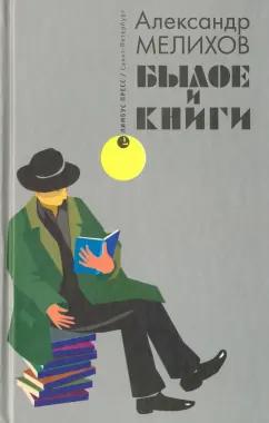 Александр Мелихов: Былое и книги. Эссе