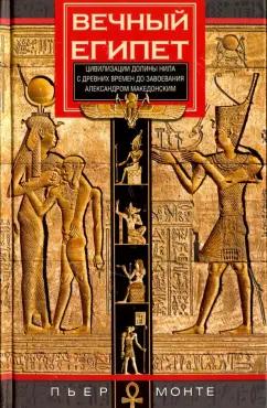 Пьер Монте: Вечный Египет. Цивилизация долины Нила с древних времен до завоевания Александром Македонским