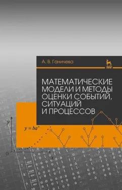 Антонина Ганичева: Математические модели и методы оценки событий, ситуаций и процессов. Учебное пособие