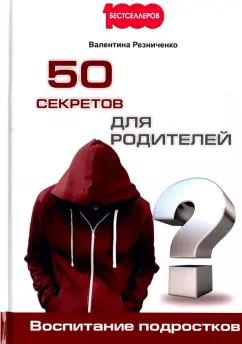 Валентина Резниченко: 50 секретов для родителей. Воспитание подростков