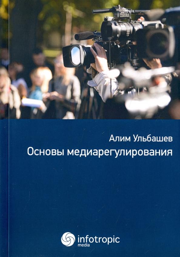 Алим Ульбашев: Основы медиарегулирования. Учебно-практическое пособие