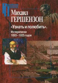 Михаил Гершензон: "Узнать и полюбить". Из переписки 1893-1925 годов