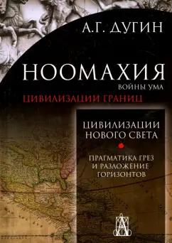 Александр Дугин: Ноомахия. Войны ума. Цивилизации границ. Цивилизация нового света. Прагматика грез и разложение