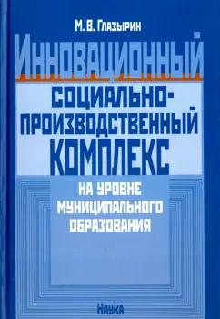 Михаил Глазырин: Инновационный социально-производственный комплекс на уровне муниципального образования